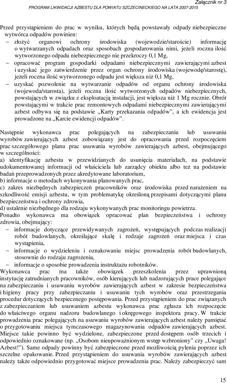 i uzyskać jego zatwierdzenie przez organ ochrony środowiska (wojewodę/starostę), jeŝeli roczna ilość wytworzonego odpadu jest większa niŝ 0,1 Mg, uzyskać pozwolenie na wytwarzanie odpadów od organu