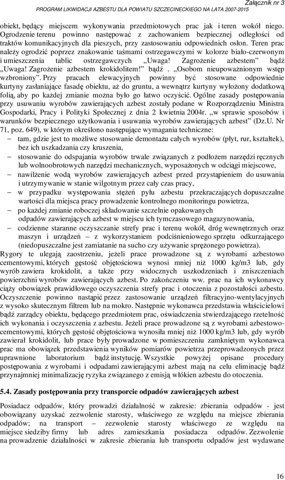Teren prac naleŝy ogrodzić poprzez znakowanie taśmami ostrzegawczymi w kolorze biało-czerwonym i umieszczenia tablic ostrzegawczych Uwaga! ZagroŜenie azbestem bądź Uwaga!