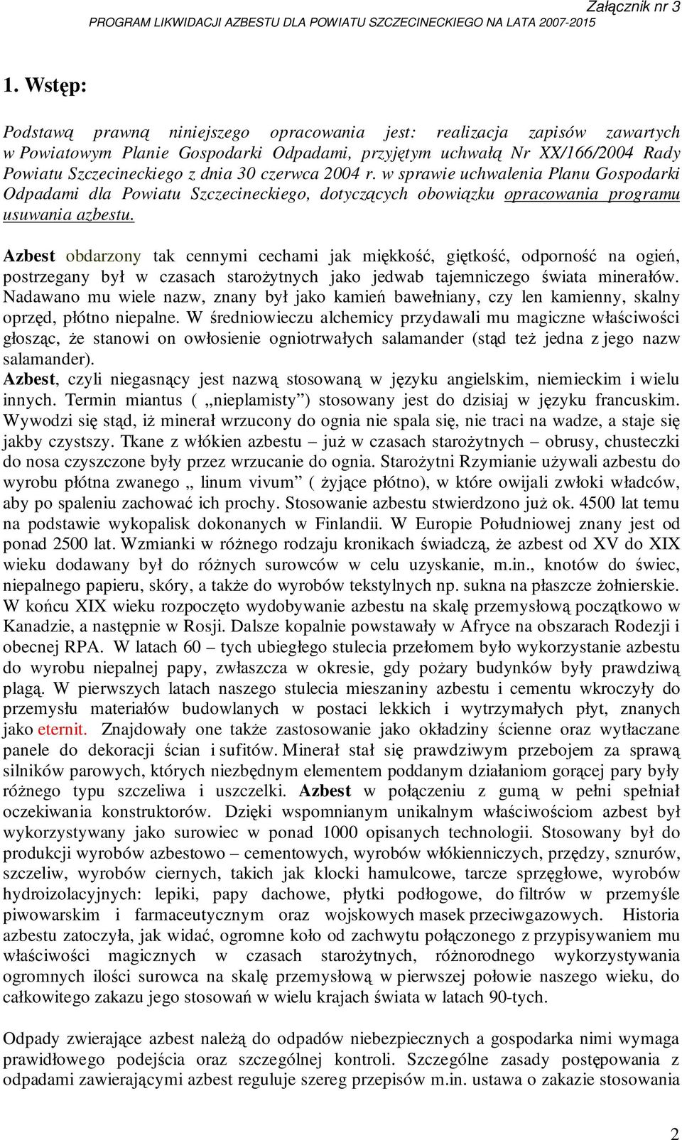 Azbest obdarzony tak cennymi cechami jak miękkość, giętkość, odporność na ogień, postrzegany był w czasach staroŝytnych jako jedwab tajemniczego świata minerałów.