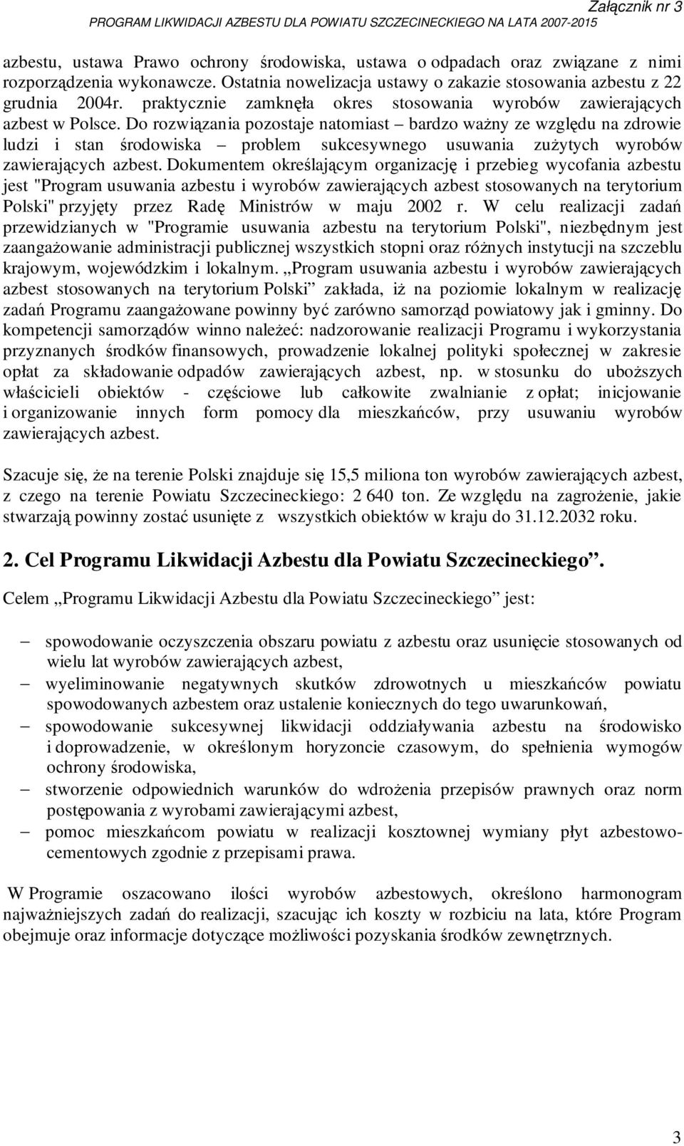 Do rozwiązania pozostaje natomiast bardzo waŝny ze względu na zdrowie ludzi i stan środowiska problem sukcesywnego usuwania zuŝytych wyrobów zawierających azbest.