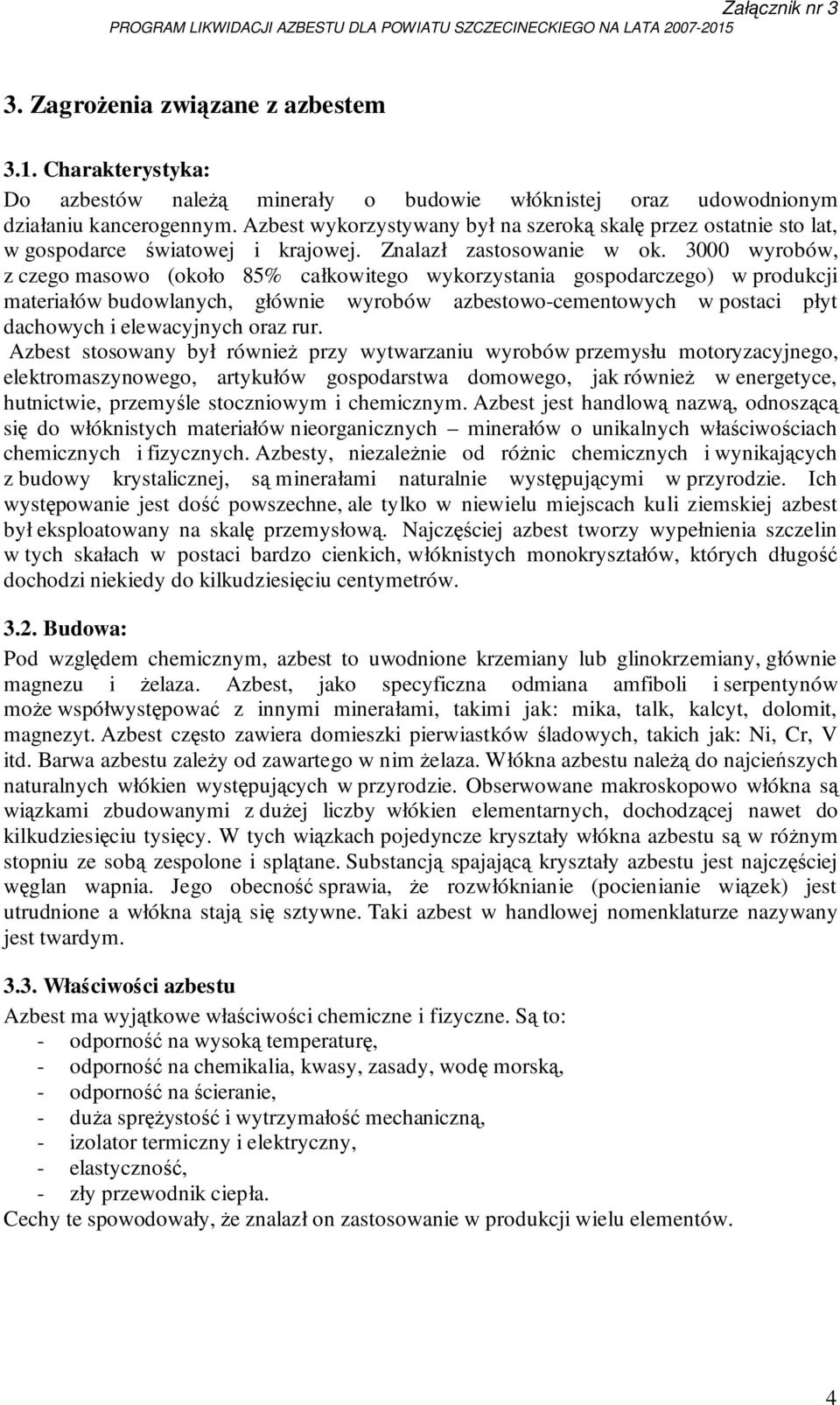 3000 wyrobów, z czego masowo (około 85% całkowitego wykorzystania gospodarczego) w produkcji materiałów budowlanych, głównie wyrobów azbestowo-cementowych w postaci płyt dachowych i elewacyjnych oraz