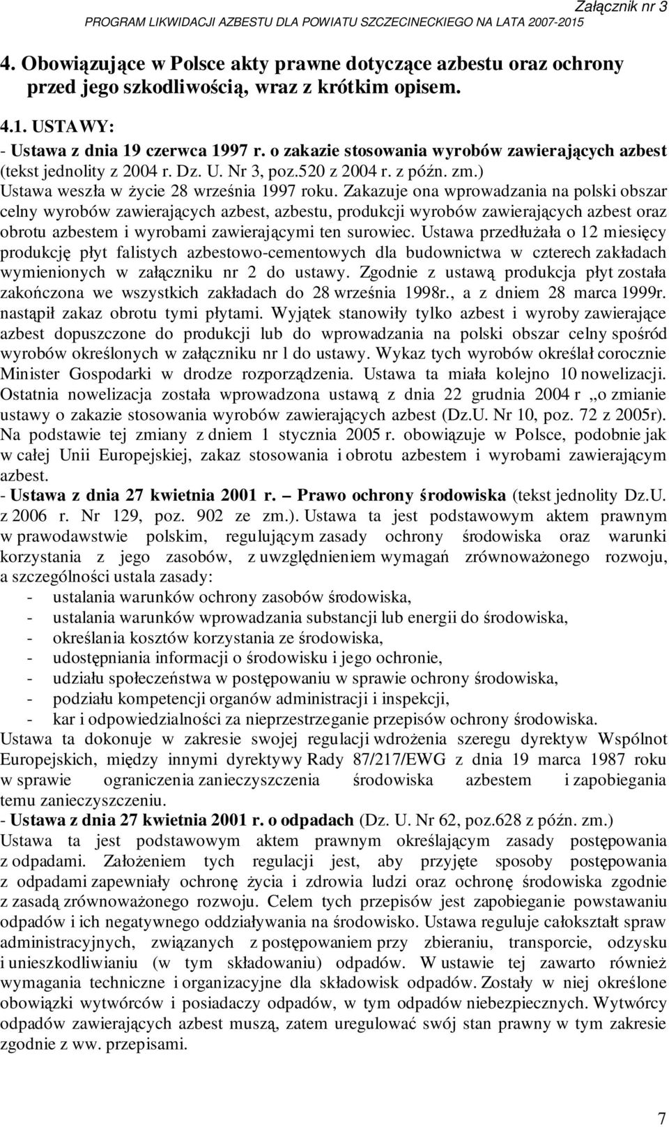 Zakazuje ona wprowadzania na polski obszar celny wyrobów zawierających azbest, azbestu, produkcji wyrobów zawierających azbest oraz obrotu azbestem i wyrobami zawierającymi ten surowiec.