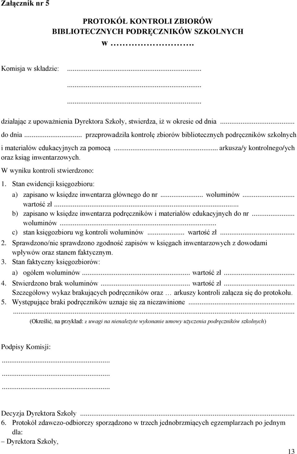 Stan ewidencji księgozbioru: a) zapisano w księdze inwentarza głównego do nr... woluminów... wartość zł... b) zapisano w księdze inwentarza podręczników i materiałów edukacyjnych do nr... woluminów... c) stan księgozbioru wg kontroli woluminów.