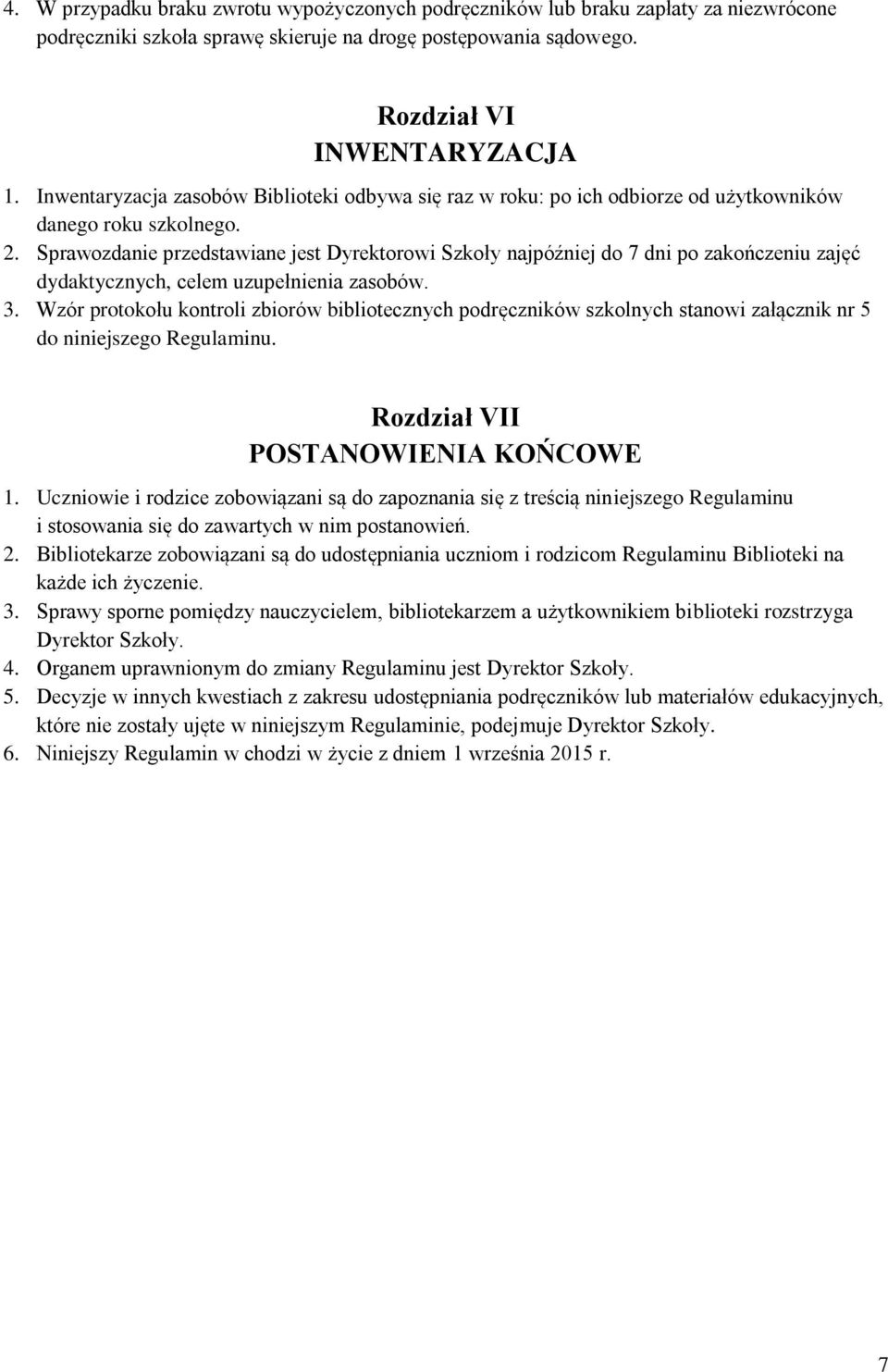 Sprawozdanie przedstawiane jest Dyrektorowi Szkoły najpóźniej do 7 dni po zakończeniu zajęć dydaktycznych, celem uzupełnienia zasobów. 3.