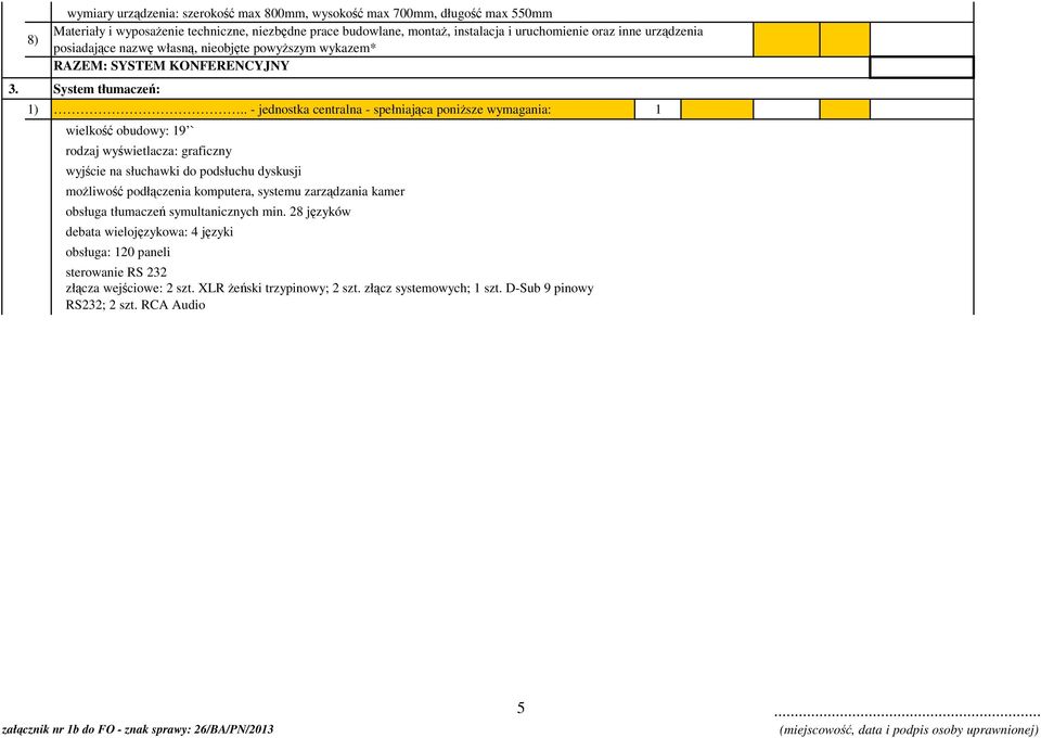 . - jednostka centralna - spełniająca poniższe wymagania: 1 wielkość obudowy: 19 ` rodzaj wyświetlacza: graficzny wyjście na słuchawki do podsłuchu dyskusji możliwość podłączenia komputera,