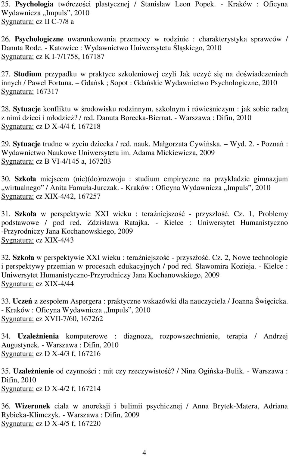 Studium przypadku w praktyce szkoleniowej czyli Jak uczyć się na doświadczeniach innych / Paweł Fortuna. Gdańsk ; Sopot : Gdańskie Wydawnictwo Psychologiczne, 2010 Sygnatura: 167317 28.