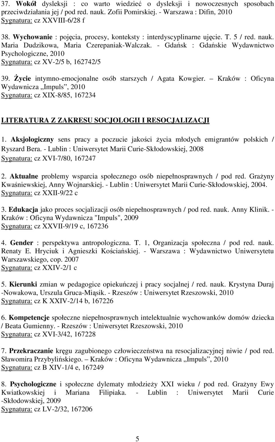 - Gdańsk : Gdańskie Wydawnictwo Psychologiczne, 2010 Sygnatura: cz XV-2/5 b, 162742/5 39. Życie intymno-emocjonalne osób starszych / Agata Kowgier.