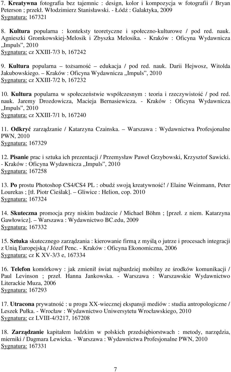 - Kraków : Oficyna Wydawnicza Impuls, 2010 Sygnatura: cz XXIII-7/3 b, 167242 9. Kultura popularna tożsamość edukacja / pod red. nauk. Darii Hejwosz, Witolda Jakubowskiego.