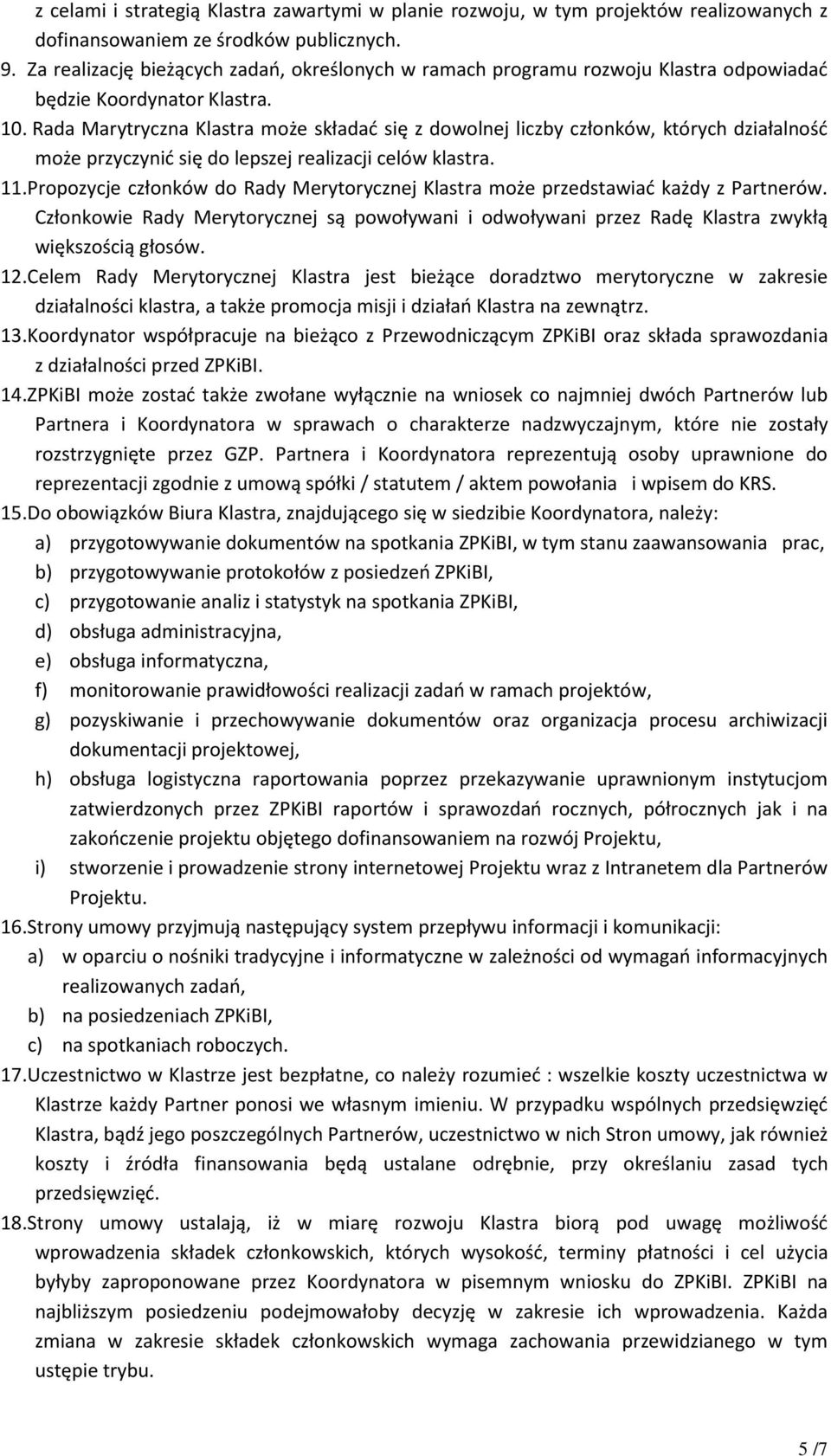 Rada Marytryczna Klastra może składać się z dowolnej liczby członków, których działalność może przyczynić się do lepszej realizacji celów klastra. 11.