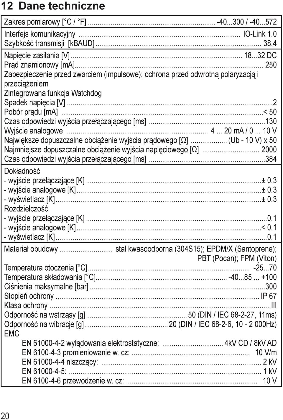 ..< 50 Czas odpowiedzi wyjścia przełączającego [ms]...30 Wyjście analogowe... 4... 20 ma / 0... 0 V Największe dopuszczalne obciążenie wyjścia prądowego [Ω].