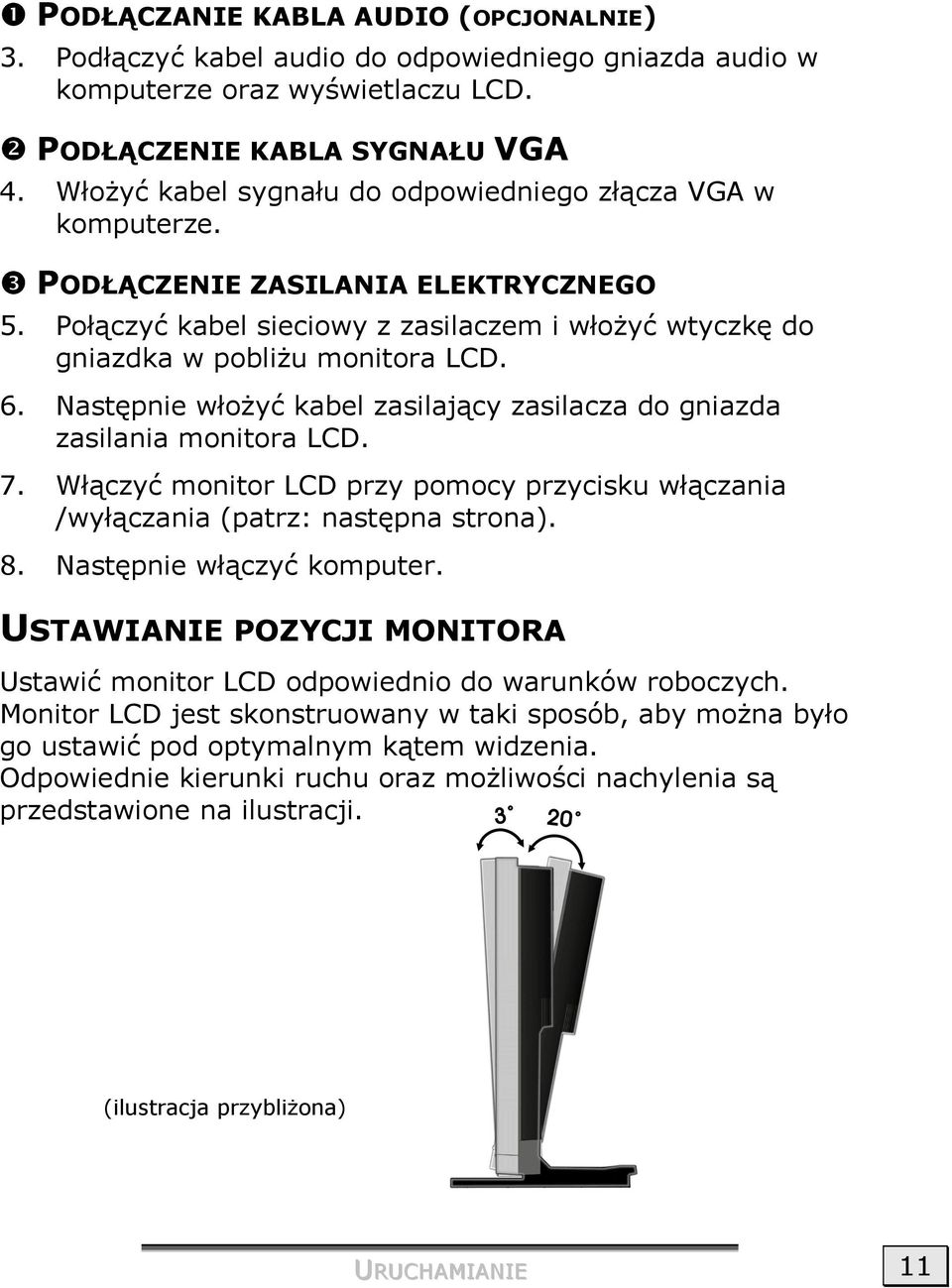 Następnie włożyć kabel zasilający zasilacza do gniazda zasilania monitora LCD. 7. Włączyć monitor LCD przy pomocy przycisku włączania /wyłączania (patrz: następna strona). 8.