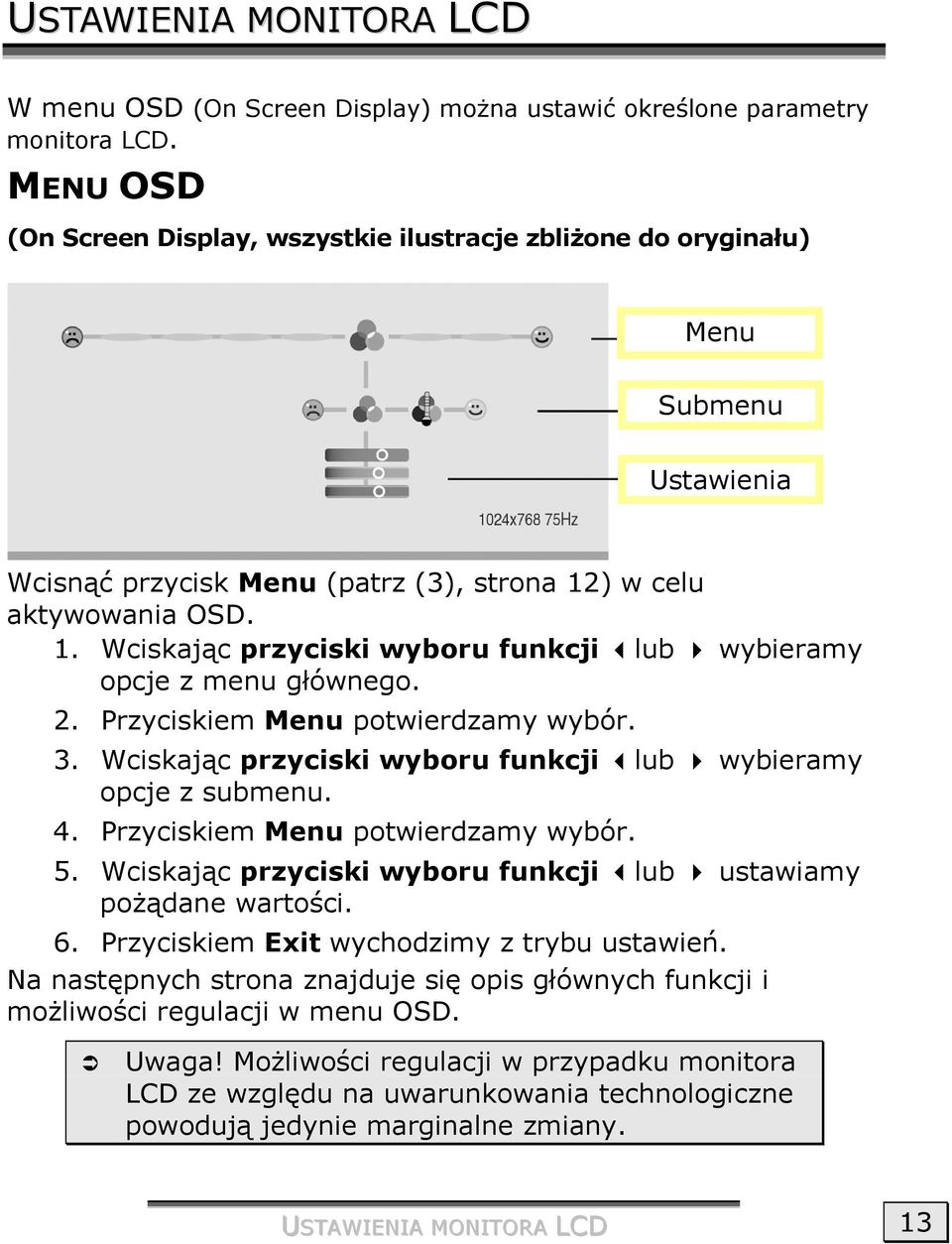 ) w celu aktywowania OSD. 1. Wciskając przyciski wyboru funkcji lub wybieramy opcje z menu głównego. 2. Przyciskiem Menu potwierdzamy wybór. 3.