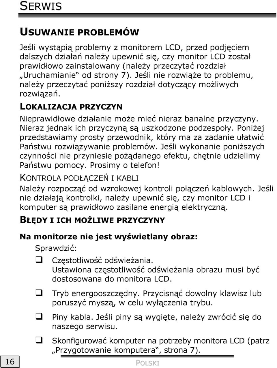 LOKALIZACJA PRZYCZYN Nieprawidłowe działanie może mieć nieraz banalne przyczyny. Nieraz jednak ich przyczyną są uszkodzone podzespoły.