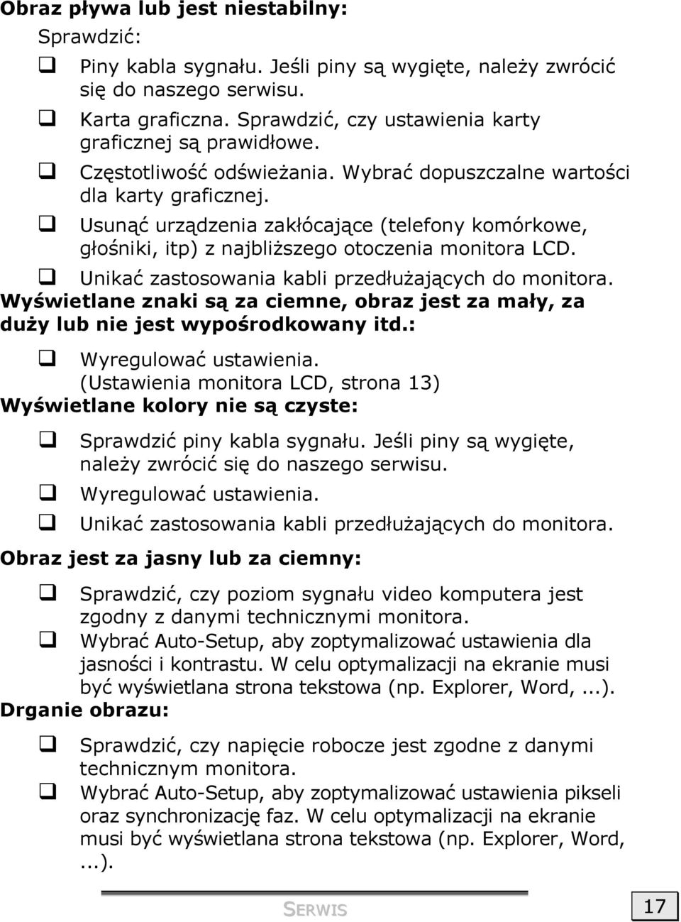 Usunąć urządzenia zakłócające (telefony komórkowe, głośniki, itp) z najbliższego otoczenia monitora LCD. Unikać zastosowania kabli przedłużających do monitora.