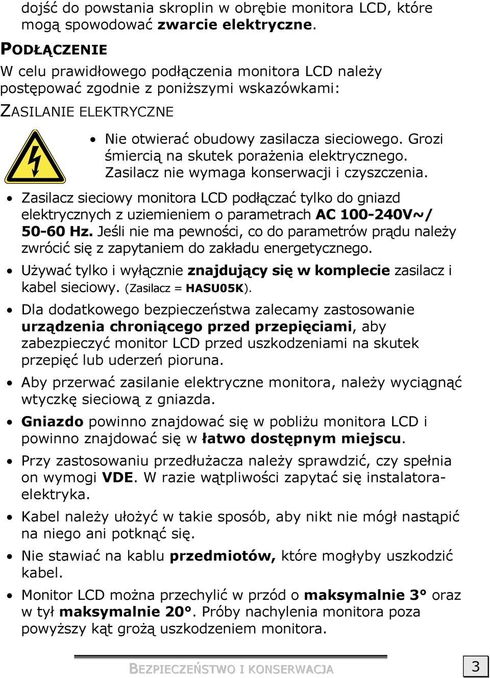 Grozi śmiercią na skutek porażenia elektrycznego. Zasilacz nie wymaga konserwacji i czyszczenia.