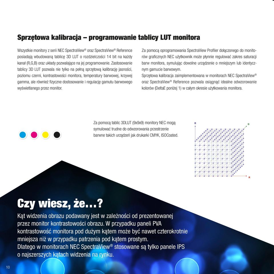 Zastosowanie tablicy 3D LUT pozwala nie tylko na pełną sprzętową kalibrację jasności, poziomu czerni, kontrastowości monitora, temperatury barwowej, krzywej gamma, ale również fizyczne dostosowanie i