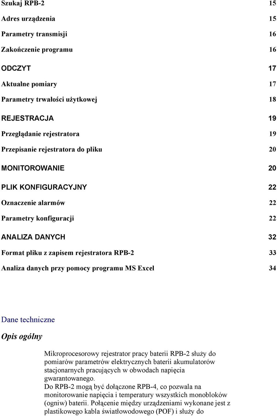 danych przy pomocy programu MS Excel 34 Dane techniczne Opis ogólny Mikroprocesorowy rejestrator pracy baterii RPB-2 służy do pomiarów parametrów elektrycznych baterii akumulatorów stacjonarnych