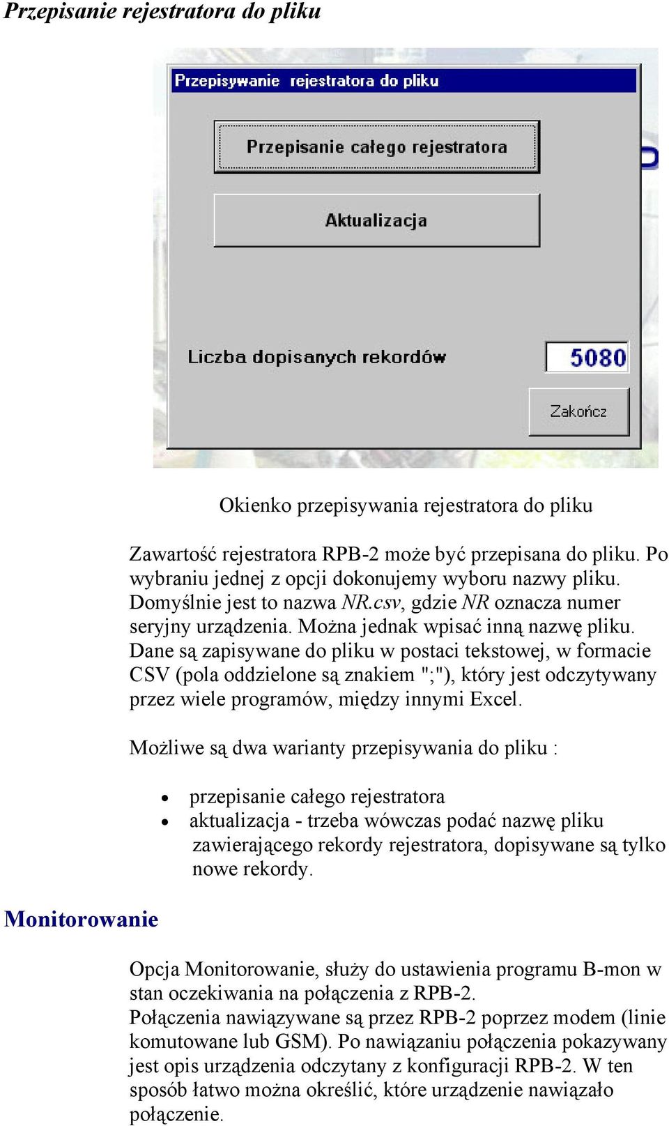 Dane są zapisywane do pliku w postaci tekstowej, w formacie CSV (pola oddzielone są znakiem ";"), który jest odczytywany przez wiele programów, między innymi Excel.