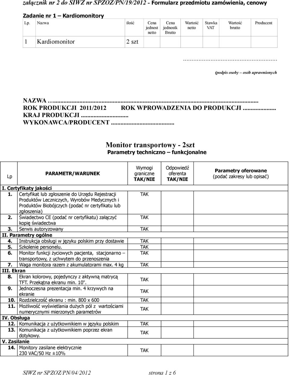 .. WYKONAWCA/PRODUCENT... Monitor transportowy - 2szt Parametry techniczno funkcjonalne Lp PARAMETR/WARUNEK Wymogi /NIE I. Certyfikaty jakości 1.