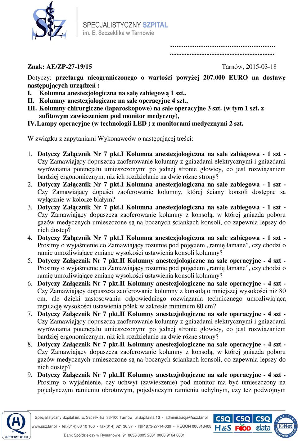 z sufitowym zawieszeniem pod monitor medyczny), IV. Lampy operacyjne (w technologii LED ) z monitorami medycznymi 2 szt. W związku z zapytaniami Wykonawców o następującej treści: 1.