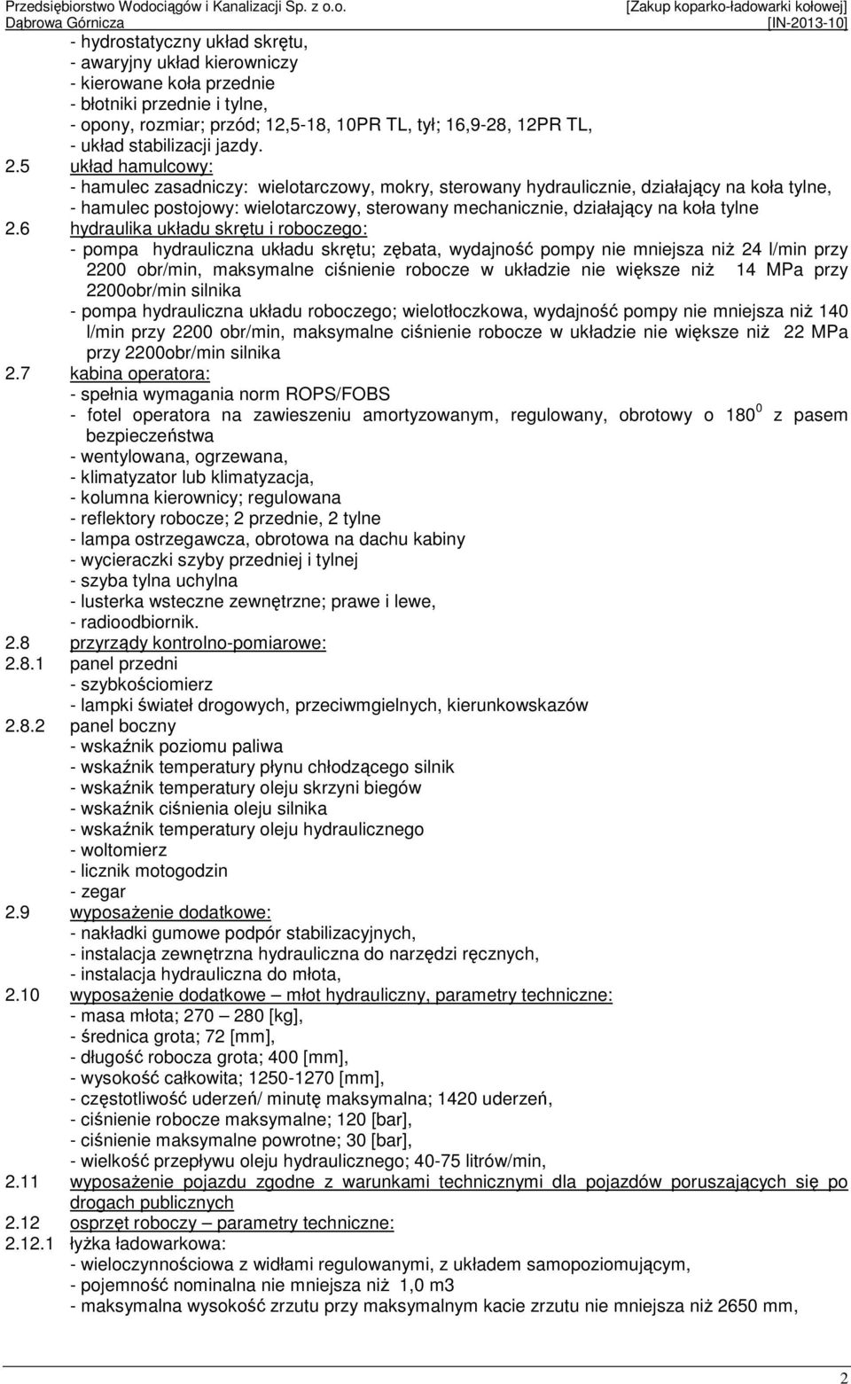 5 układ hamulcowy: - hamulec zasadniczy: wielotarczowy, mokry, sterowany hydraulicznie, działający na koła tylne, - hamulec postojowy: wielotarczowy, sterowany mechanicznie, działający na koła tylne