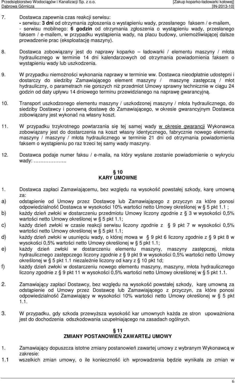 Dostawca zobowiązany jest do naprawy koparko ładowarki / elementu maszyny / młota hydraulicznego w terminie 14 dni kalendarzowych od otrzymania powiadomienia faksem o wystąpieniu wady lub uszkodzenia.