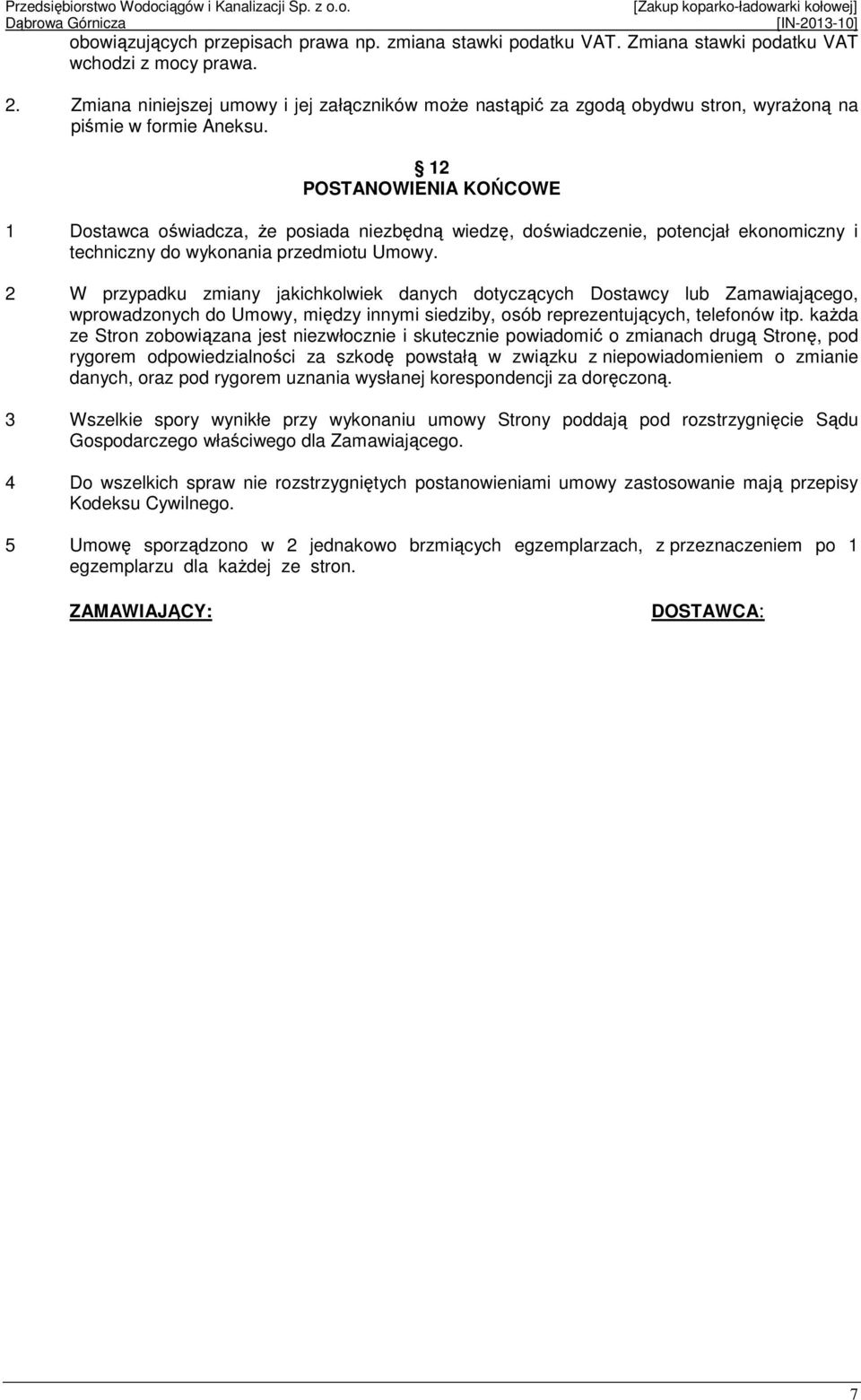 12 POSTANOWIENIA KOŃCOWE 1 Dostawca oświadcza, Ŝe posiada niezbędną wiedzę, doświadczenie, potencjał ekonomiczny i techniczny do wykonania przedmiotu Umowy.