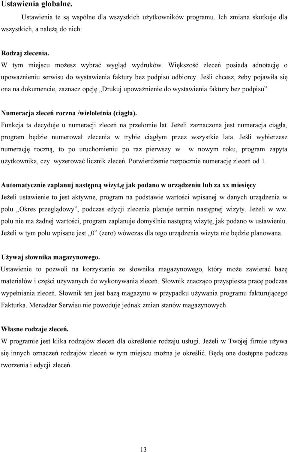 Jeśli chcesz, żeby pojawiła się ona na dokumencie, zaznacz opcję Drukuj upoważnienie do wystawienia faktury bez podpisu. Numeracja zleceń roczna /wieloletnia (ciągła).