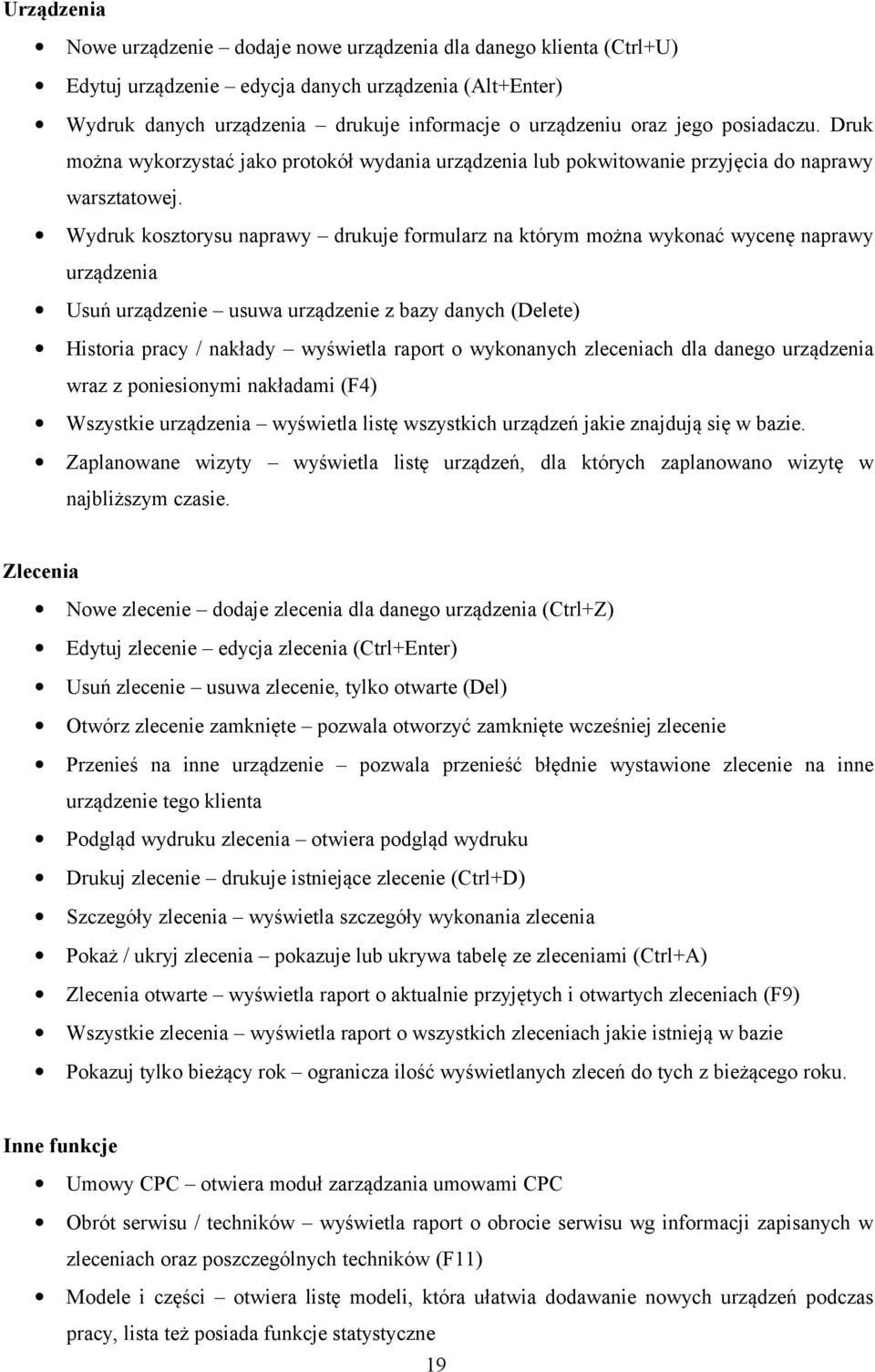 Wydruk kosztorysu naprawy drukuje formularz na którym można wykonać wycenę naprawy urządzenia Usuń urządzenie usuwa urządzenie z bazy danych (Delete) Historia pracy / nakłady wyświetla raport o