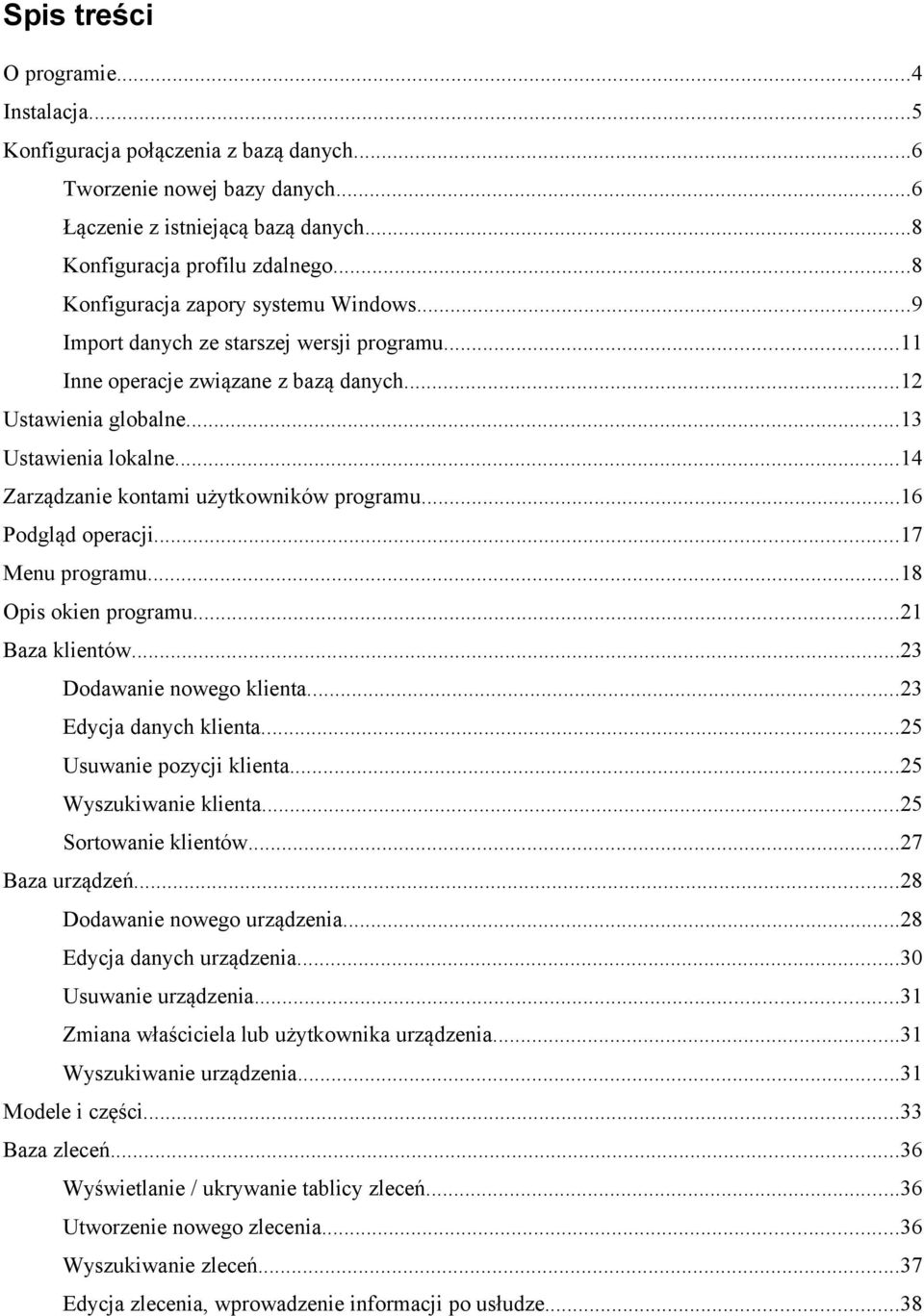 ..14 Zarządzanie kontami użytkowników programu...16 Podgląd operacji...17 Menu programu...18 Opis okien programu...21 Baza klientów...23 Dodawanie nowego klienta...23 Edycja danych klienta.