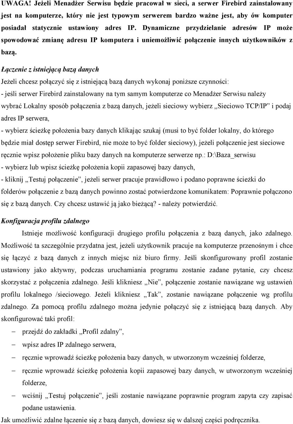 adres IP. Dynamiczne przydzielanie adresów IP może spowodować zmianę adresu IP komputera i uniemożliwić połączenie innych użytkowników z bazą.