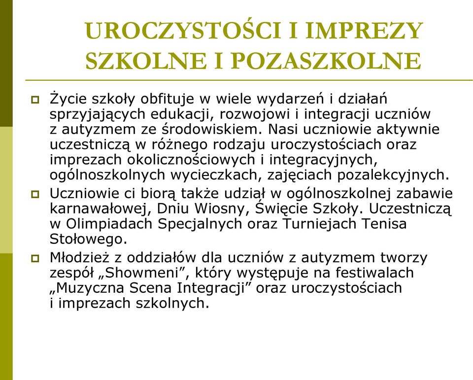 Nasi uczniowie aktywnie uczestniczą w różnego rodzaju uroczystościach oraz imprezach okolicznościowych i integracyjnych, ogólnoszkolnych wycieczkach, zajęciach