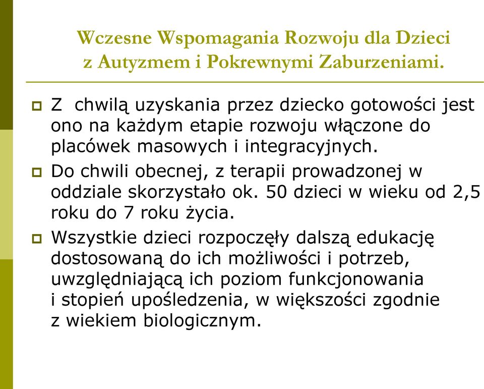 Do chwili obecnej, z terapii prowadzonej w oddziale skorzystało ok. 50 dzieci w wieku od 2,5 roku do 7 roku życia.