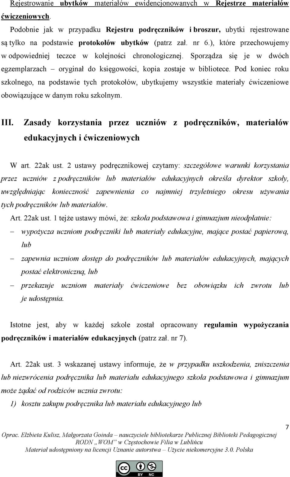 ), które przechowujemy w odpowiedniej teczce w kolejności chronologicznej. Sporządza się je w dwóch egzemplarzach oryginał do księgowości, kopia zostaje w bibliotece.