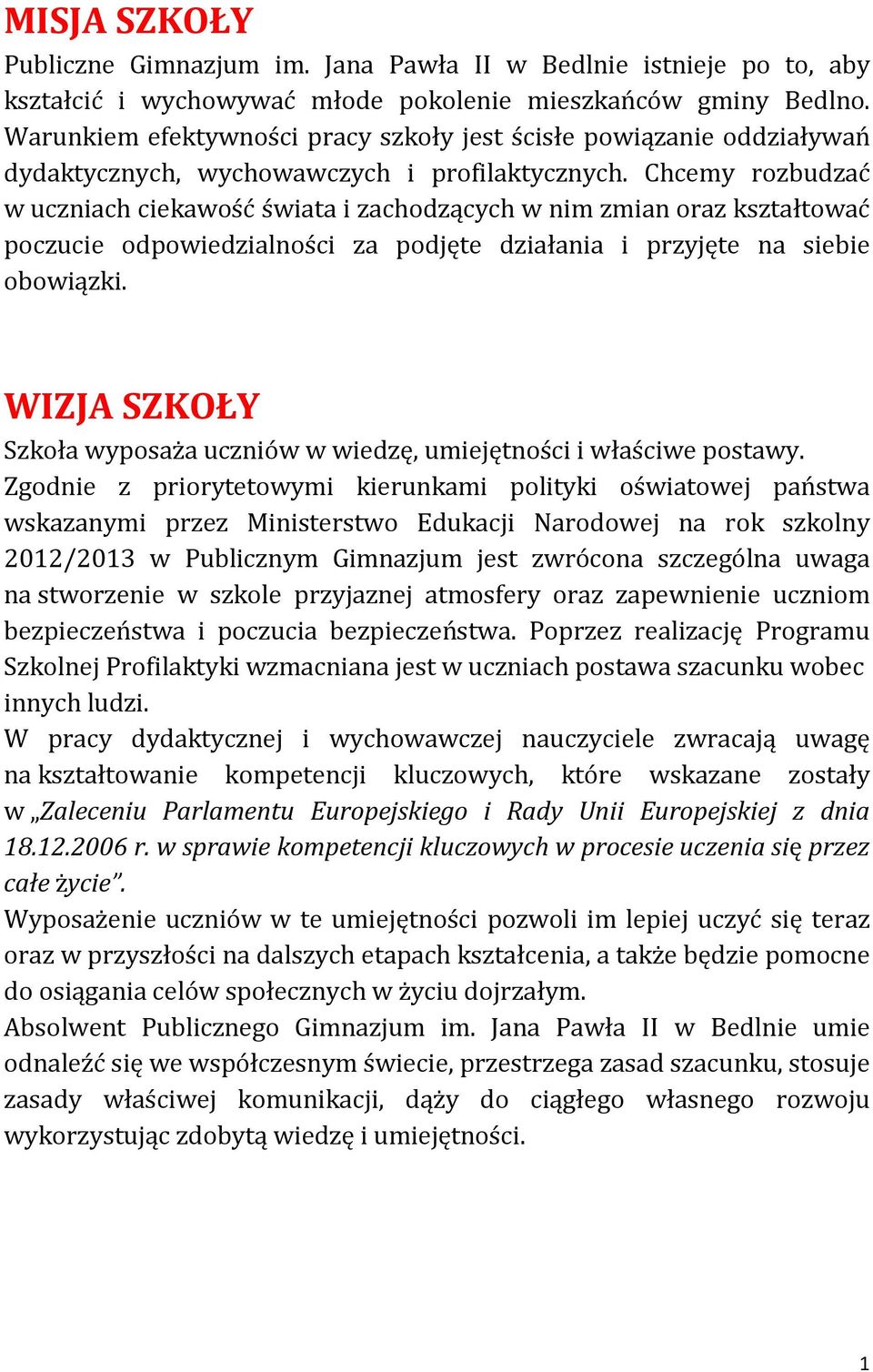 Chcemy rozbudzać w uczniach ciekawość świata i zachodzących w nim zmian oraz kształtować poczucie odpowiedzialności za podjęte działania i przyjęte na siebie obowiązki.