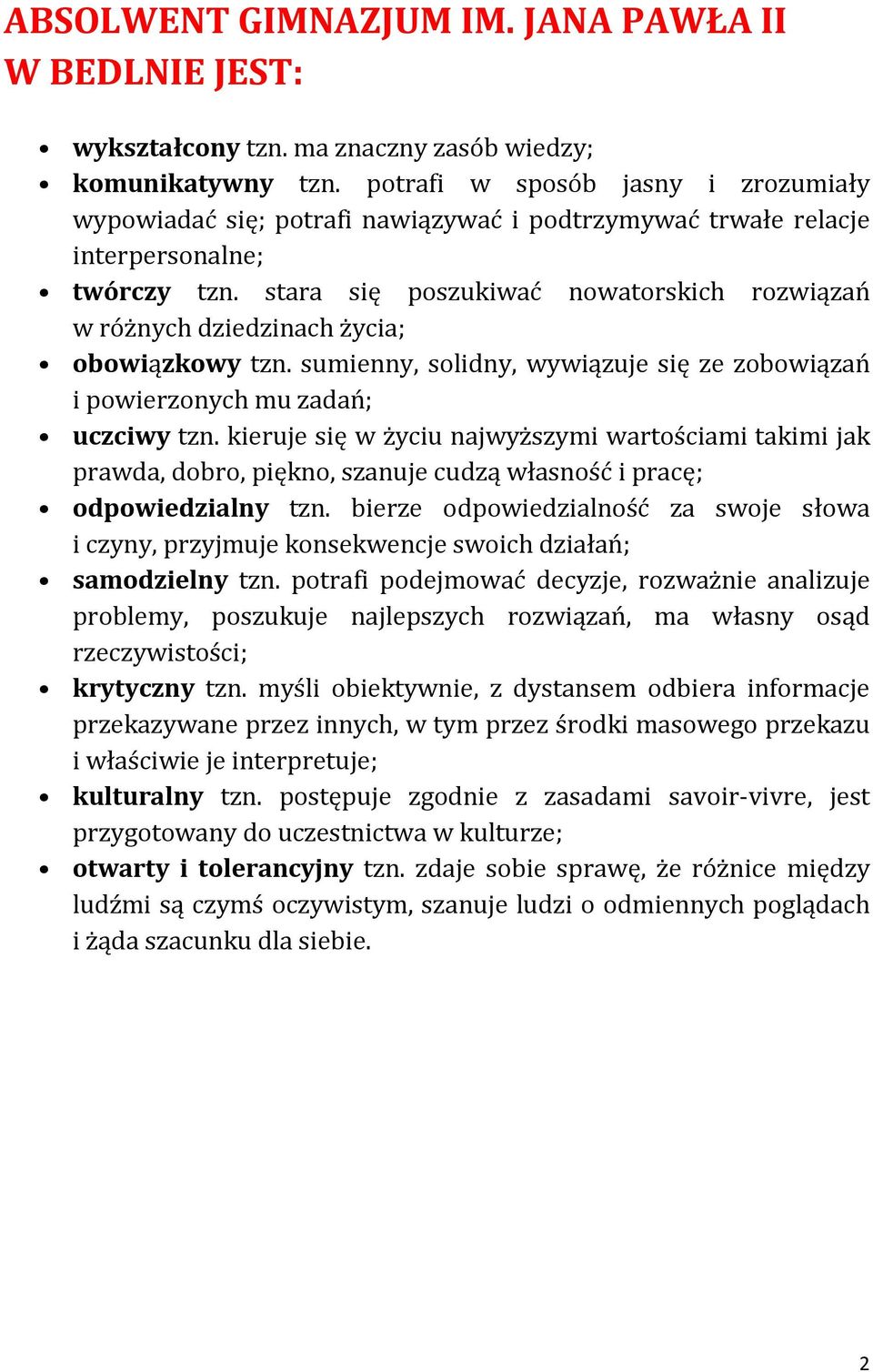 stara się poszukiwać nowatorskich rozwiązań w różnych dziedzinach życia; obowiązkowy tzn. sumienny, solidny, wywiązuje się ze zobowiązań i powierzonych mu zadań; uczciwy tzn.