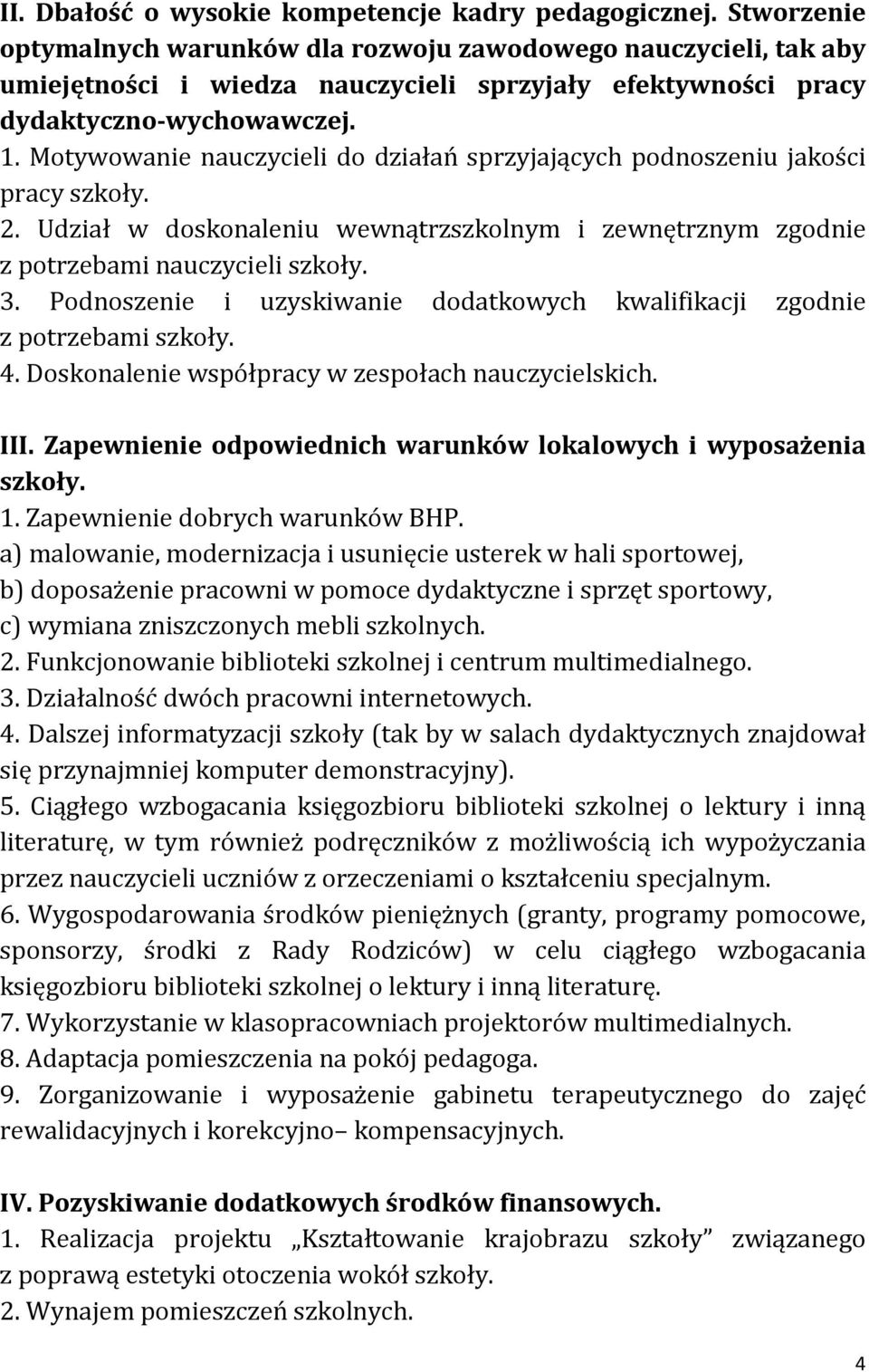 Motywowanie nauczycieli do działań sprzyjających podnoszeniu jakości pracy szkoły. 2. Udział w doskonaleniu wewnątrzszkolnym i zewnętrznym zgodnie z potrzebami nauczycieli szkoły. 3.