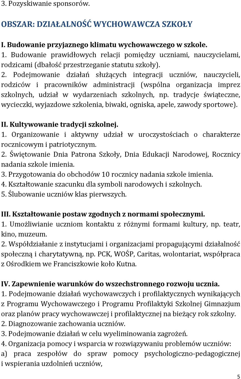 Podejmowanie działań służących integracji uczniów, nauczycieli, rodziców i pracowników administracji (wspólna organizacja imprez szkolnych, udział w wydarzeniach szkolnych, np.