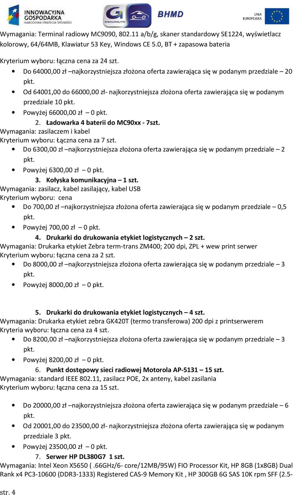 Do 64000,00 zł najkorzystniejsza złożona oferta zawierająca się w podanym przedziale 20 Od 64001,00 do 66000,00 zł- najkorzystniejsza złożona oferta zawierająca się w podanym przedziale 10 Powyżej