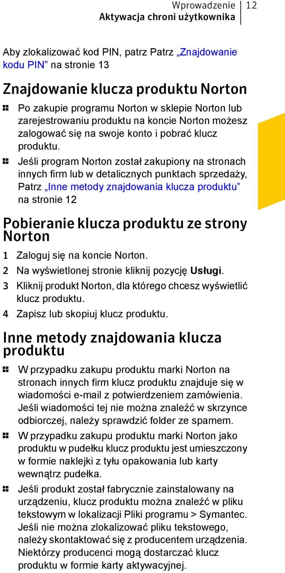 1 Jeśli program Norton został zakupiony na stronach innych firm lub w detalicznych punktach sprzedaży, Patrz Inne metody znajdowania klucza produktu na stronie 12 Pobieranie klucza produktu ze strony