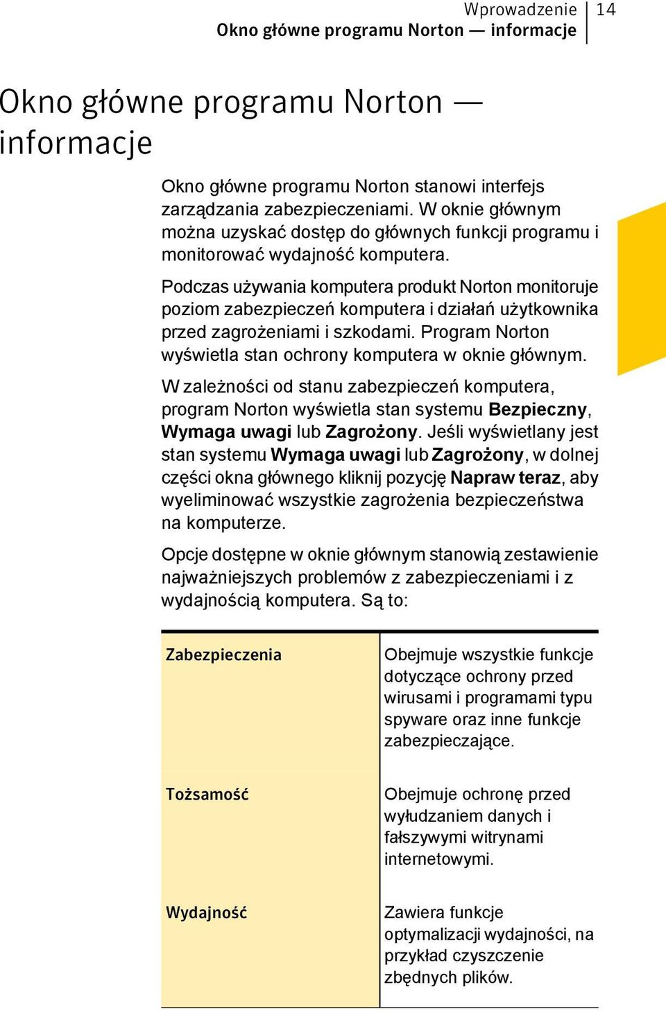 Podczas używania komputera produkt Norton monitoruje poziom zabezpieczeń komputera i działań użytkownika przed zagrożeniami i szkodami. Program Norton wyświetla stan ochrony komputera w oknie głównym.