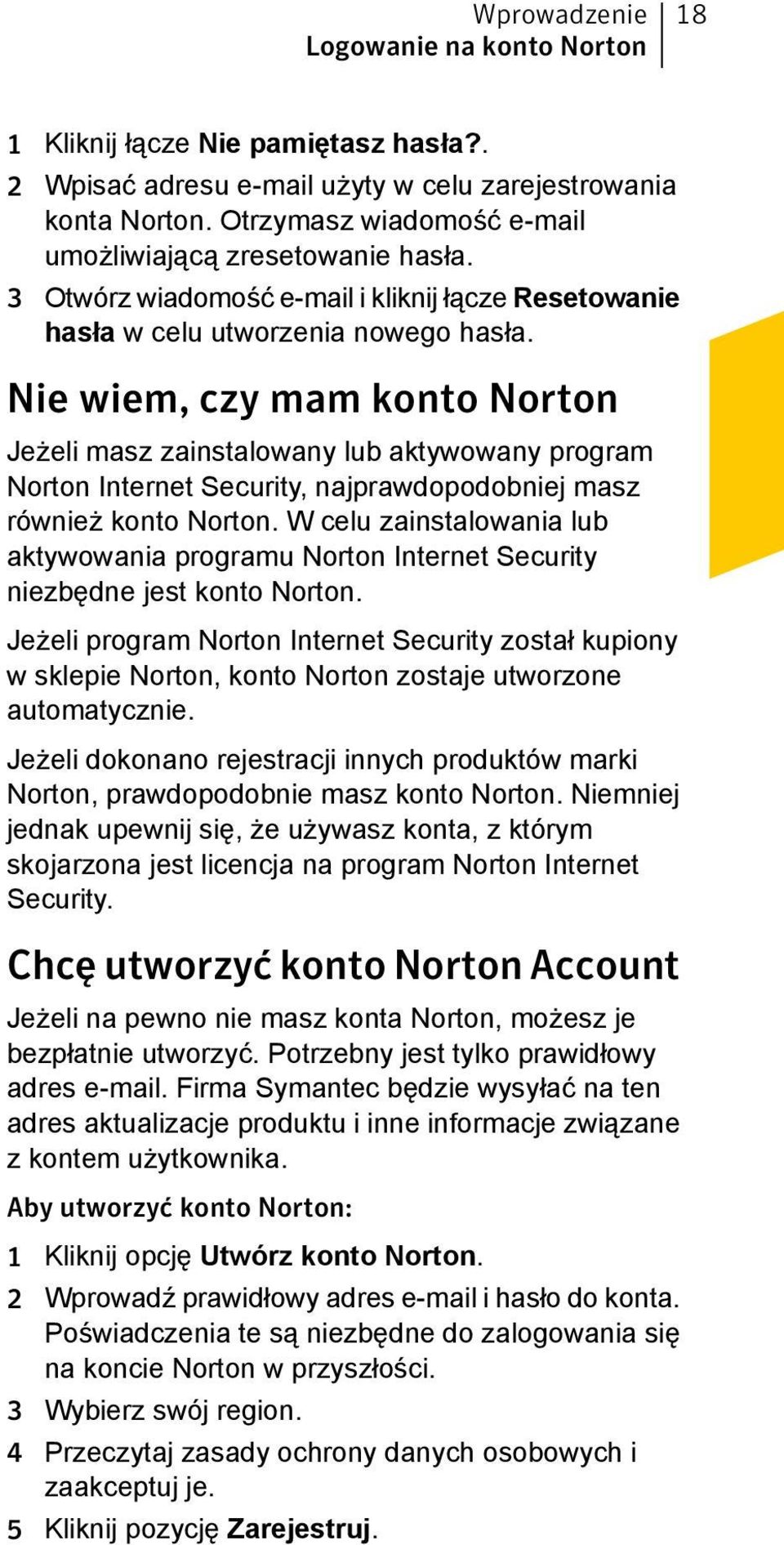 Nie wiem, czy mam konto Norton Jeżeli masz zainstalowany lub aktywowany program Norton Internet Security, najprawdopodobniej masz również konto Norton.
