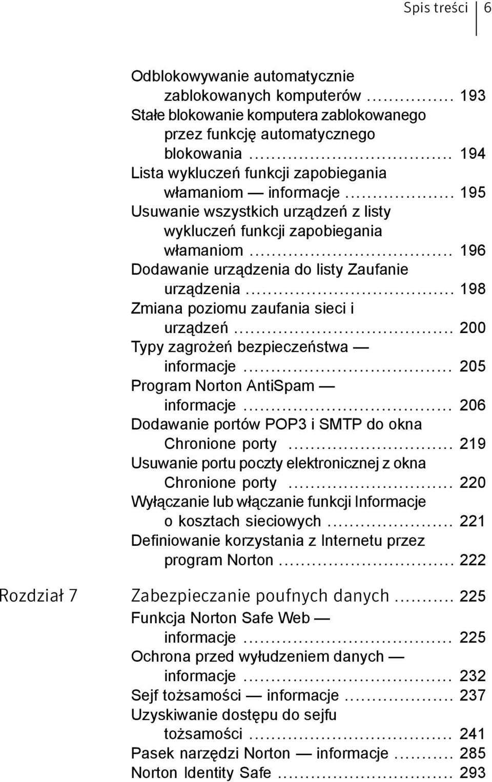 .. 196 Dodawanie urządzenia do listy Zaufanie urządzenia... 198 Zmiana poziomu zaufania sieci i urządzeń... 200 Typy zagrożeń bezpieczeństwa informacje... 205 Program Norton AntiSpam informacje.