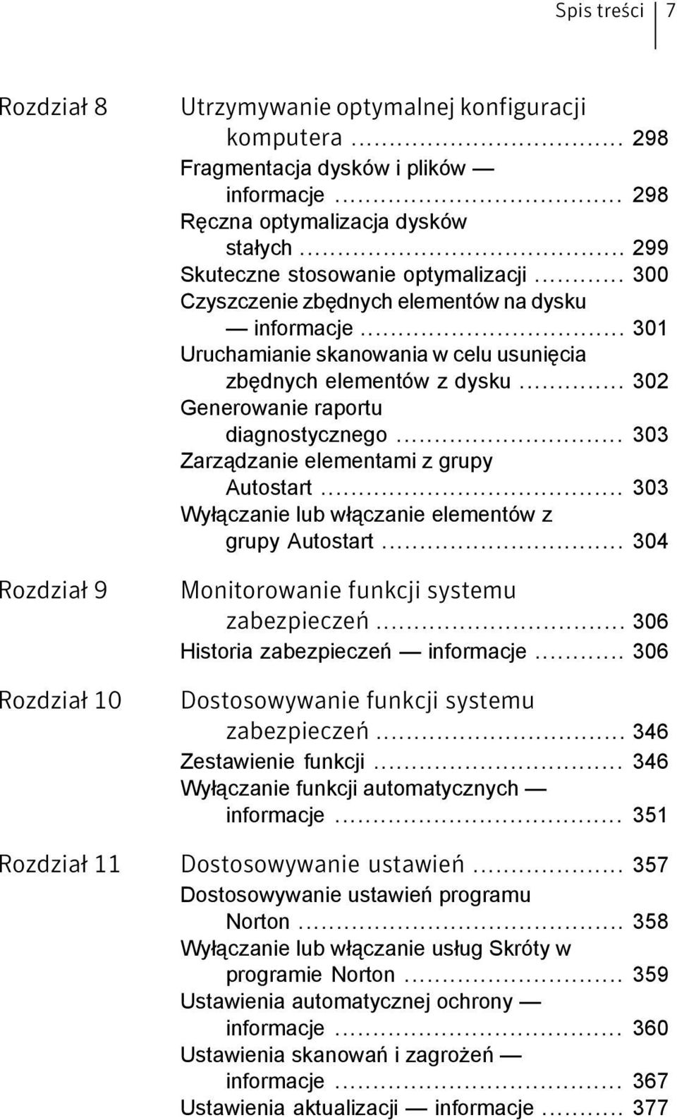 .. 302 Generowanie raportu diagnostycznego... 303 Zarządzanie elementami z grupy Autostart... 303 Wyłączanie lub włączanie elementów z grupy Autostart... 304 Monitorowanie funkcji systemu zabezpieczeń.