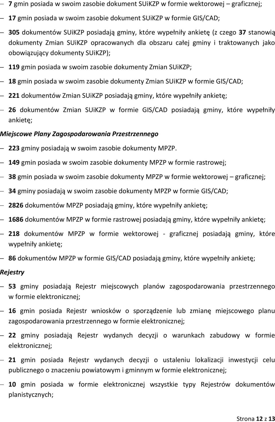 18 gmin posiada w swoim zasobie dokumenty Zmian SUiKZP w formie GIS/CAD; 221 dokumentów Zmian SUiKZP posiadają gminy, które wypełniły ankietę; 26 dokumentów Zmian SUiKZP w formie GIS/CAD posiadają