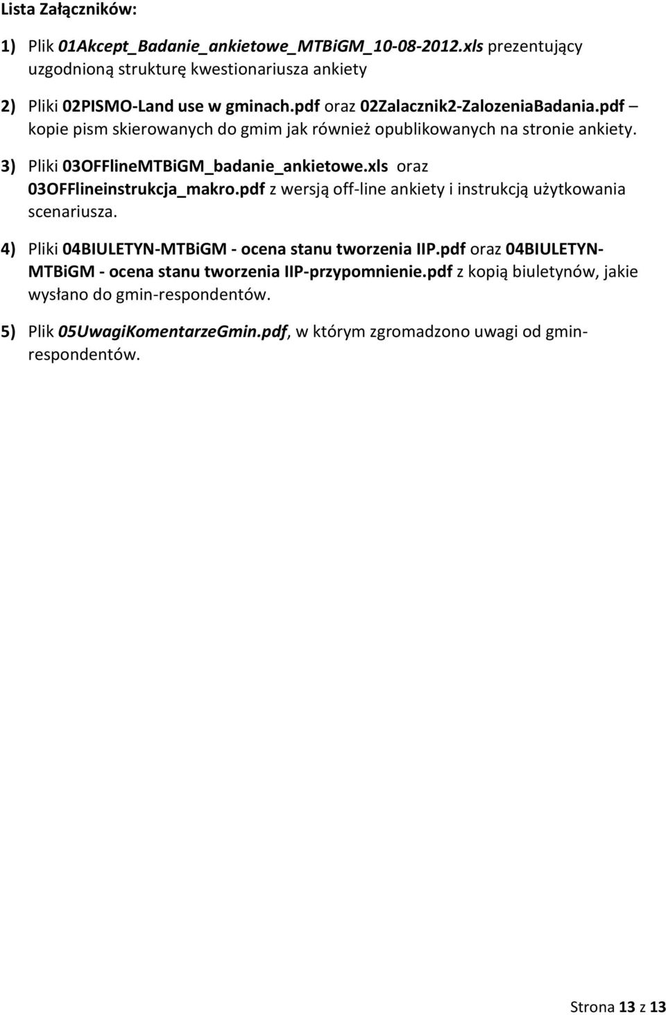 xls oraz 03OFFlineinstrukcja_makro.pdf z wersją off-line ankiety i instrukcją użytkowania scenariusza. 4) Pliki 04BIULETYN-MTBiGM - ocena stanu tworzenia IIP.