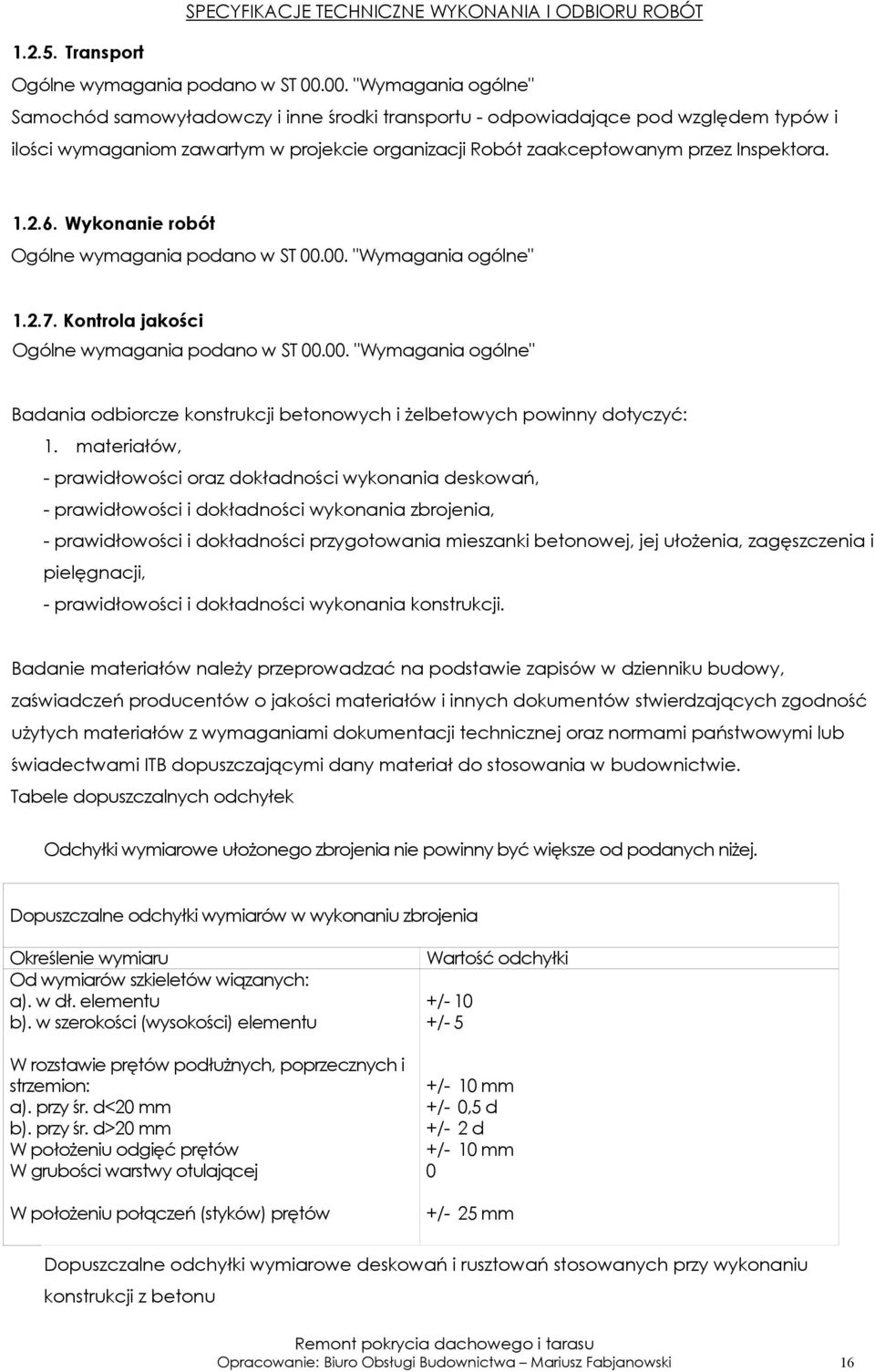 materiałów, - prawidłowości oraz dokładności wykonania deskowań, - prawidłowości i dokładności wykonania zbrojenia, - prawidłowości i dokładności przygotowania mieszanki betonowej, jej ułożenia,