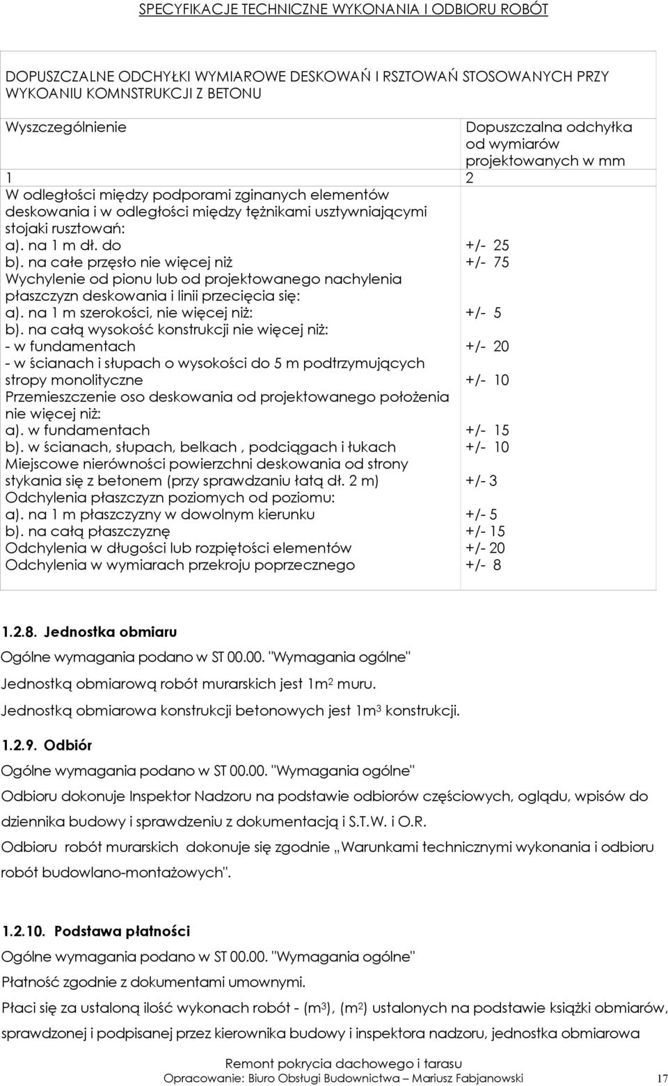 na całe przęsło nie więcej niż Wychylenie od pionu lub od projektowanego nachylenia płaszczyzn deskowania i linii przecięcia się: a). na 1 m szerokości, nie więcej niż: b).