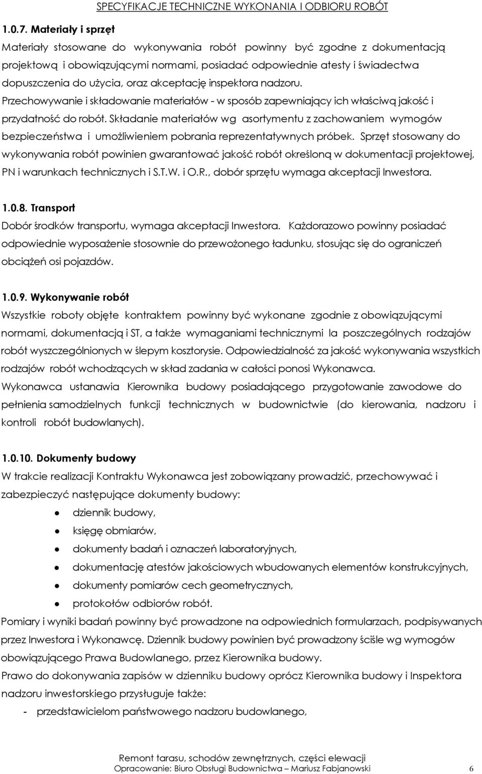 oraz akceptację inspektora nadzoru. Przechowywanie i składowanie materiałów - w sposób zapewniający ich właściwą jakość i przydatność do robót.