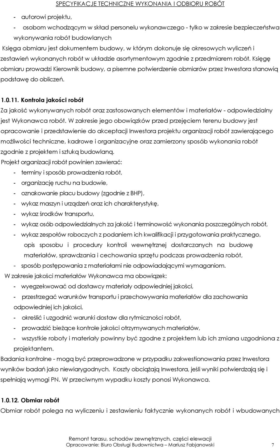 Księgę obmiaru prowadzi Kierownik budowy, a pisemne potwierdzenie obmiarów przez Inwestora stanowią podstawę do obliczeń. 1.0.11.